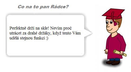 Co na to pan Rádce? Perfektně drží na skle! Nevím proč utrácet za drahé držáky, když tento Vám udělá stejnou funkci :)